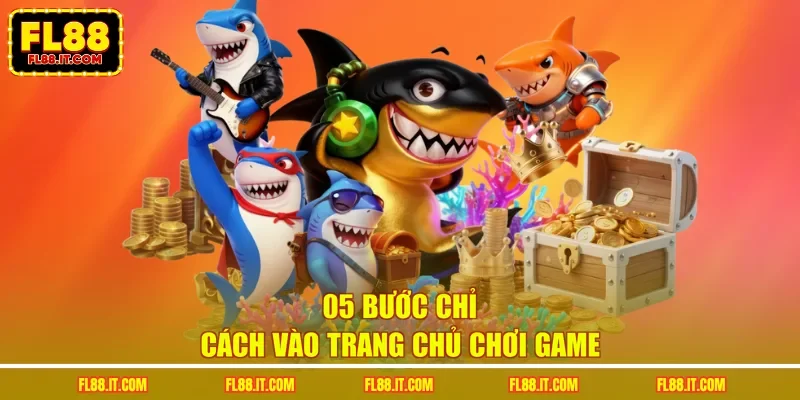05 bước chỉ cách vào trang chủ chơi game