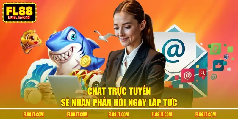 Chat trực tuyến sẽ nhận phản hồi ngay lập tức