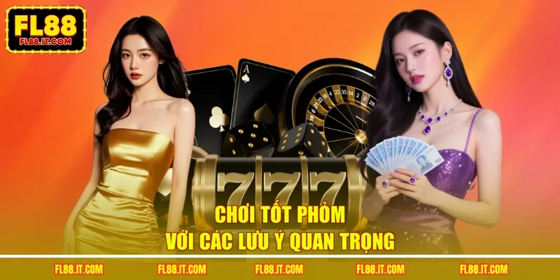 Chơi tốt phỏm với các lưu ý quan trọng