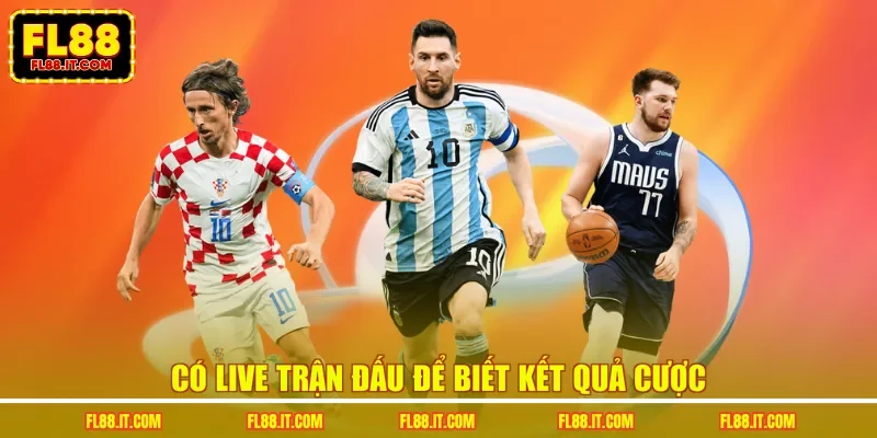 Có live trận đấu để biết kết quả cược