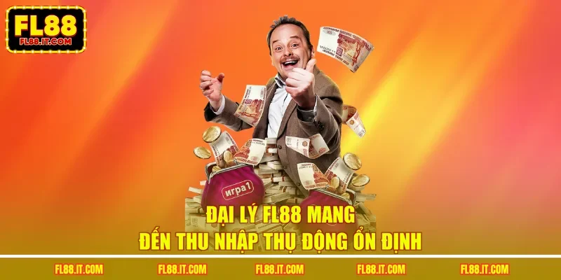 Đại lý FL88 mang đến thu nhập thụ động ổn định