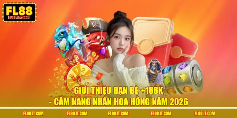 Giới Thiệu Bạn Bè +188k - Cẩm Nang Nhận Hoa Hồng Năm 2026