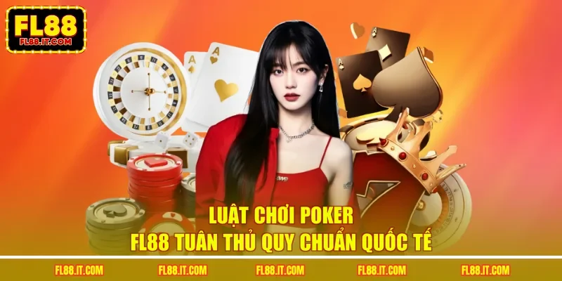 Luật chơi poker FL88 tuân thủ quy chuẩn quốc tế
