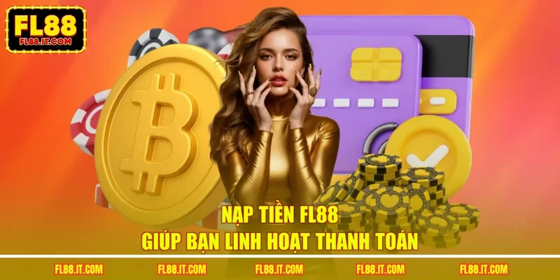 Nạp tiền FL88 giúp bạn linh hoạt thanh toán
