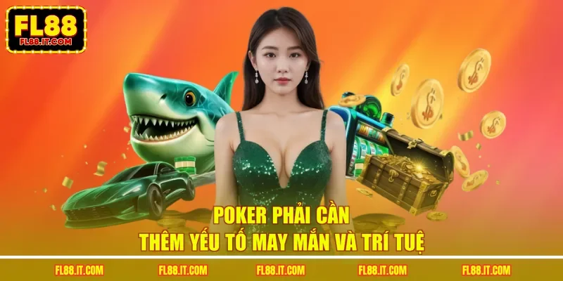 Poker phải cần thêm yếu tố may mắn và trí tuệ