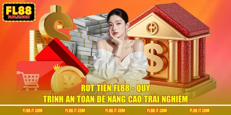 Rút Tiền FL88 - Quy Trình An Toàn Để Nâng Cao Trải Nghiệm