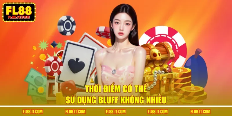 Thời điểm có thể sử dụng bluff không nhiều