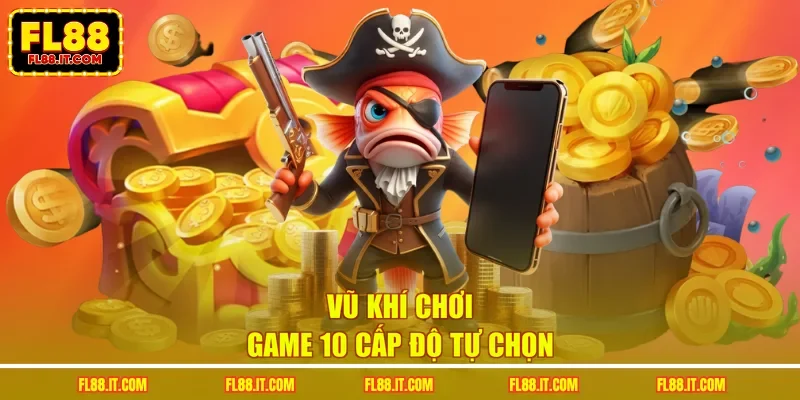 Vũ khí chơi game 10 cấp độ tự chọn